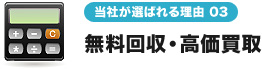 当社が選ばれる理由03 無料回収・高価買取